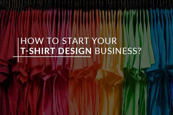 how-to-start-your-t-shirt-design-business