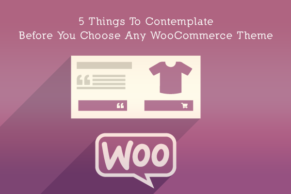 5 Things To Contemplate Before You Choose Any WooCommerce Theme